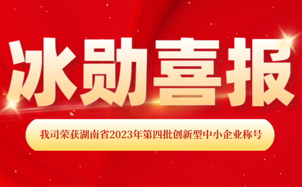 再添【喜報(bào)】！湖南冰勛制冷榮獲湖南省2023年第四批 “創(chuàng)新型中小企業(yè)”稱號